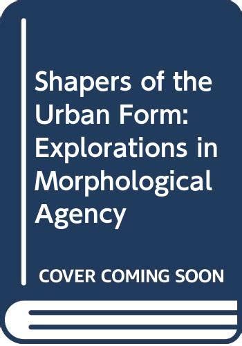 Buy Shapers of the Urban Form: Explorations in Morphological Agency ...