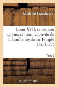 Louis XVII, Sa Vie, Son Agonie, Sa Mort, Captivite de la Famille Royale ...