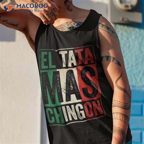 El Tata Mas Chingon Funny Grandpa Mexican Flag Spanish Dad Shirt ...