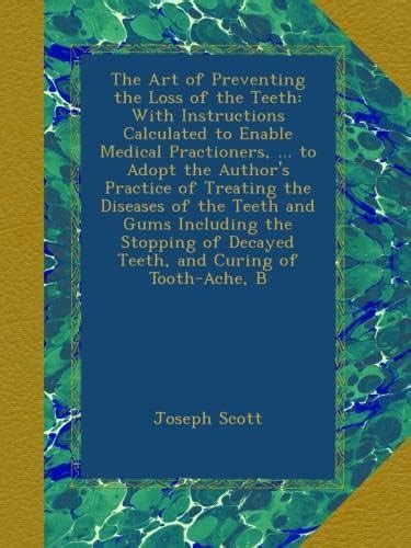 The Art of Preventing the Loss of the Teeth: With Instructions ...