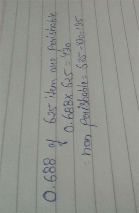 In a shop 0.688 of 625 items are perishable and rest have a long shelf ...