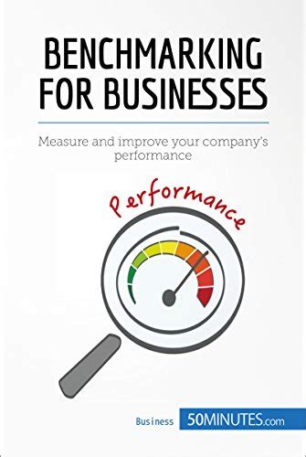 Benchmarking for Businesses: Measure and improve your company's ...