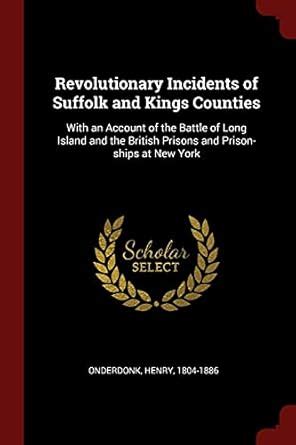 Revolutionary Incidents of Suffolk and Kings Counties: With an Account ...
