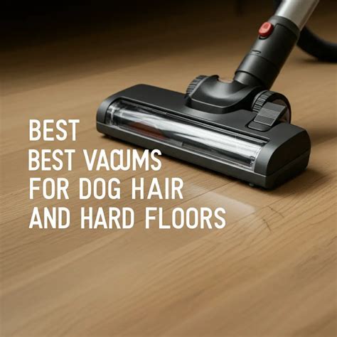 7 Best Vacuums for Dog Hair and Hard Floors – Pet-Friendly Picks — Be A ...