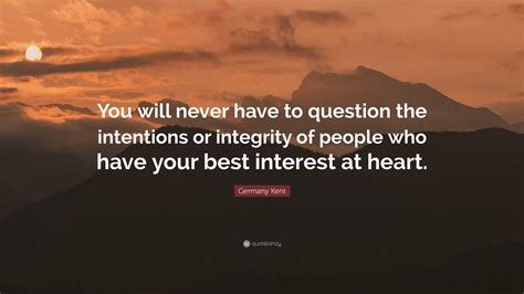 Germany Kent Quote: “You will never have to question the intentions or ...