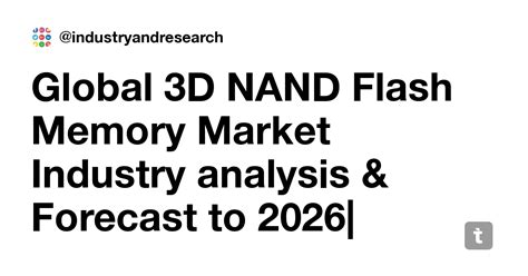 Global 3D NAND Flash Memory Market Industry analysis & Forecast to 2026 ...