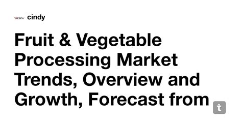 Fruit & Vegetable Processing Market Trends, Overview and Growth ...