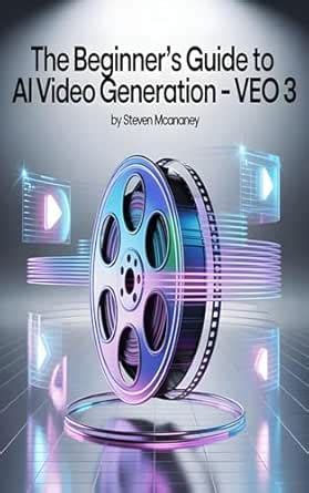 The Beginner’s Guide to AI Video Generation - VEO 3 eBook : Mcananey ...