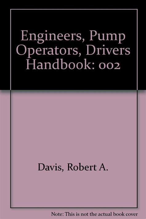 Engineers, Pump Operators, Drivers Handbook: 002 : Davis, Robert A ...