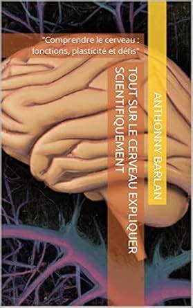 tout sur le cerveau expliquer scientifiquement : "Comprendre le cerveau ...