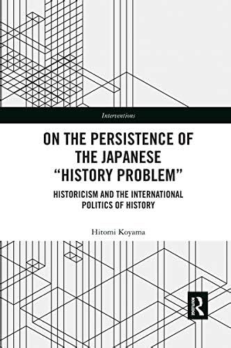Buy On the Persistence of the Japanese History Problem: Historicism and ...