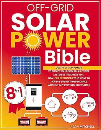Off-Grid Solar Power Bible: Complete Diy Guide to Create Your Own Solar ...