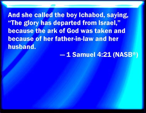 1 Samuel 4:21 And she named the child Ichabod, saying, The glory is ...
