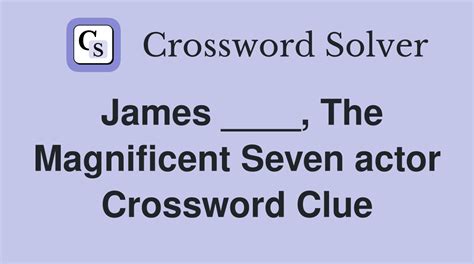 James ____, The Magnificent Seven actor - Crossword Clue Answers ...