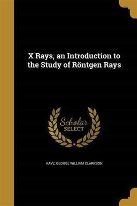 X Rays, an Introduction to the Study of Roentgen Rays: Buy X Rays, an ...