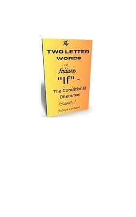 THE TWO LETTER WORDS OF FAILURE "IF"-THE CONDITIONAL DILEMMA eBook ...