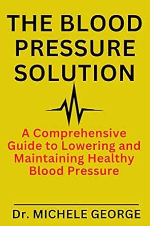 The Blood Pressure Solution: A Comprehensive Guide to Lowering and ...