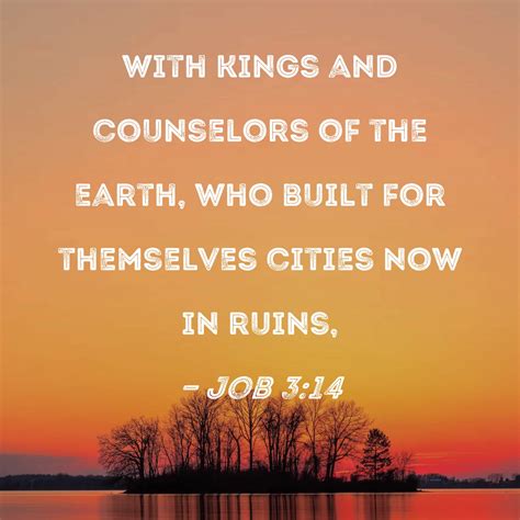Job 3:14 with kings and counselors of the earth, who built for ...