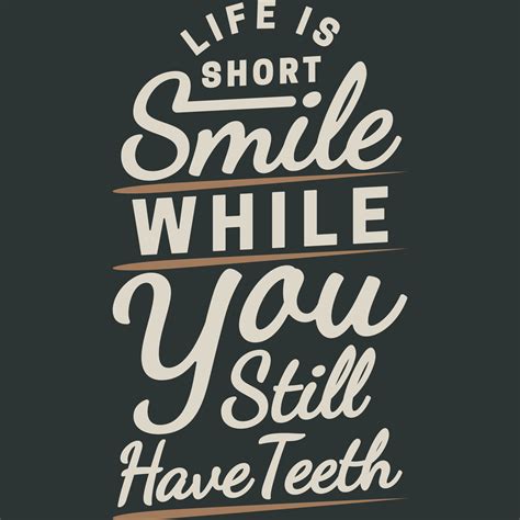 Life is Short, Smile While You Still Have Teeth Funny Typography Quote ...