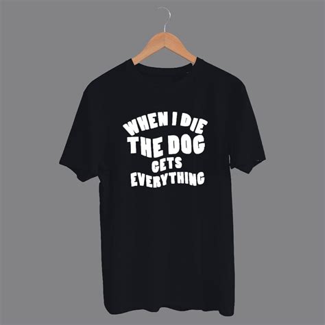 M152_When I Die The Dog Gets Everything T-Shirt Unisex T-Shirt – MEKANSHI