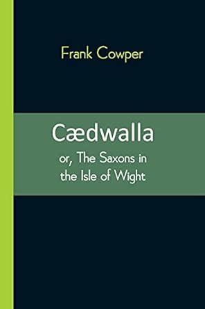 Cædwalla: or, The Saxons in the Isle of Wight : Cowper, Frank: Amazon ...
