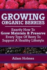 Growing Organic Berries: Buy Growing Organic Berries by Holmes Adam at ...