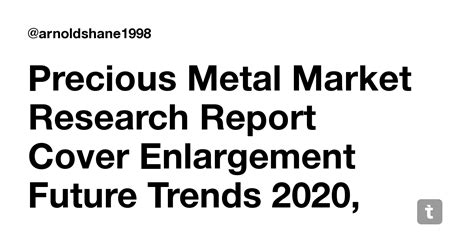Precious Metal Market Research Report Cover Enlargement Future Trends ...