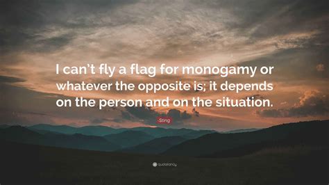 Sting Quote: “I can’t fly a flag for monogamy or whatever the opposite ...