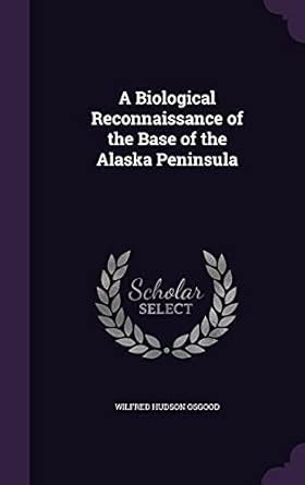 A Biological Reconnaissance of the Base of the Alaska Peninsula ...