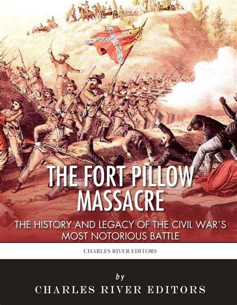 The Fort Pillow Massacre: The History and Legacy of the Civil War’s ...