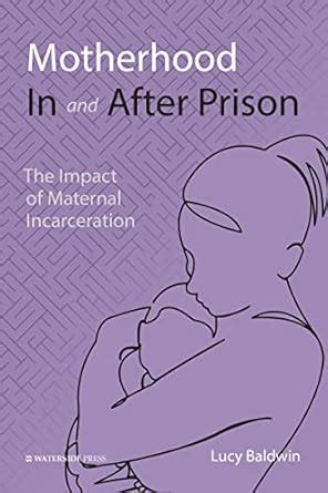 Motherhood In and After Prison: The Impact of Maternal Incarceration ...