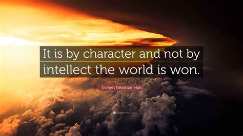 Evelyn Beatrice Hall Quote: “It is by character and not by intellect ...