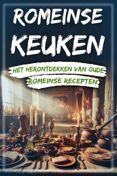 Romeinse Keuken: Het Herontdekken van Oude Romeinse Recepten (Dutch ...