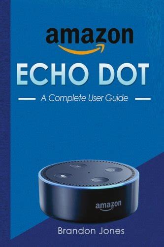 Buy Amazon Echo Dot: A Complete User Guide (Amazon Echo, Amazon Echo ...