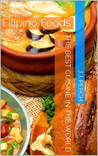 The Best Cuisine in the World: Filipino Foods (Vol.1) eBook : Perch, J ...