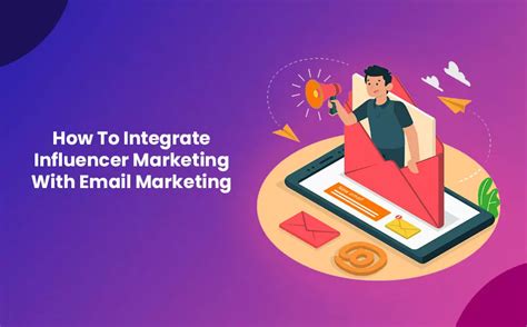 How To Integrate Influencer Marketing With Email Marketing