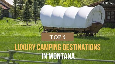 5 Unforgettable Luxury Camping Destinations in Montana