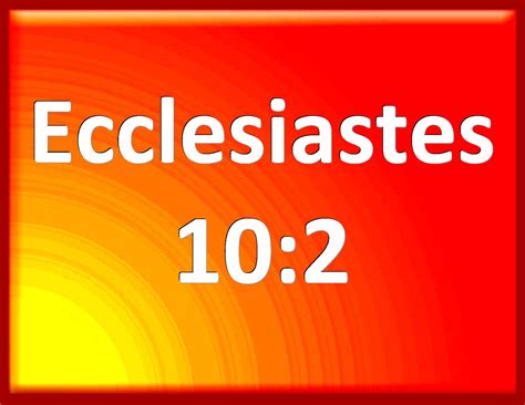 Ecclesiastes 10:2 A wise man's heart is at his right hand; but a fool's ...