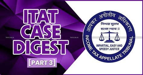 Read all Latest Updates on and about ITAT Case Digest