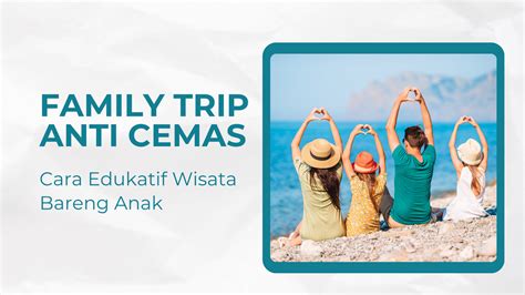 Family Trip Anti Cemas: Cara Edukatif Wisata Bareng Anak - Pesona ...