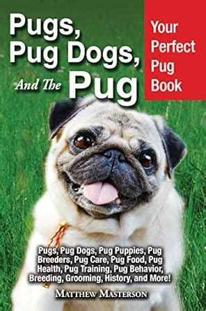 Pugs, Pug Dogs, And The Pug: Your Perfect Pug Book Pugs, Pug Dogs, Pug ...