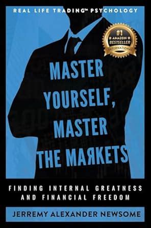 Master Yourself, Master the Markets: Finding Internal Greatness and ...