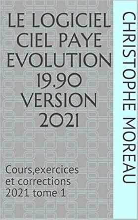 LE LOGICIEL CIEL PAYE EVOLUTION 19.90 Version 2021: Cours,exercices et ...