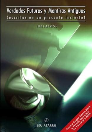Verdades Futuras y Mentiras Antiguas (escritas en un presente incierto ...