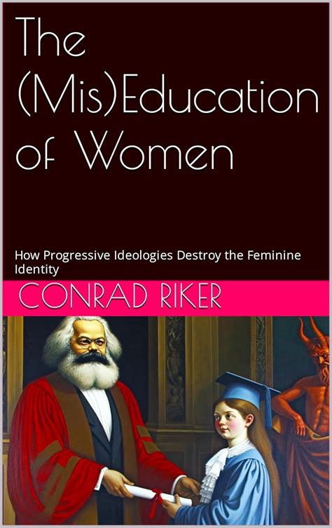 The (Mis)Education of Women: How Progressive Ideologies Destroy the ...