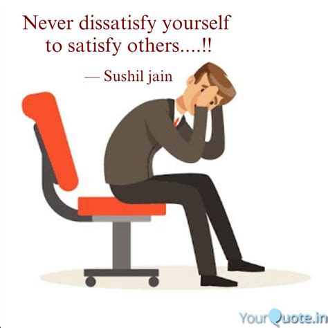 Never dissatisfy yourself... | Quotes & Writings by Sushil Jain | YourQuote