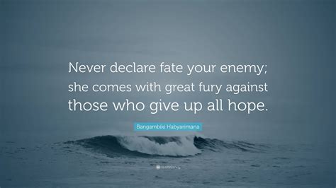 Bangambiki Habyarimana Quote: “Never declare fate your enemy; she comes ...