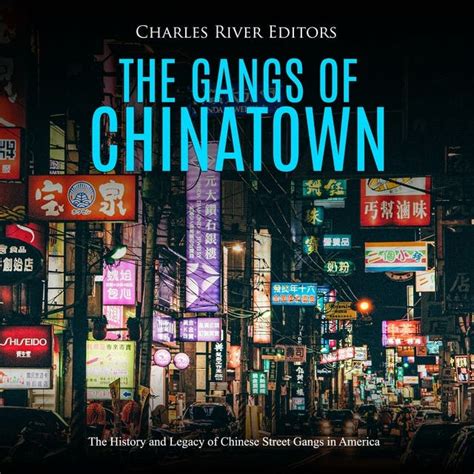 The Gangs of Chinatown: The History and Legacy of Chinese Street Gangs ...
