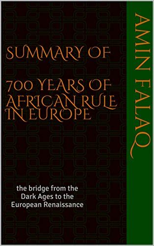 summary of 700 YEARS OF AFRICaN RULE IN EUROPE: the bridge from the ...