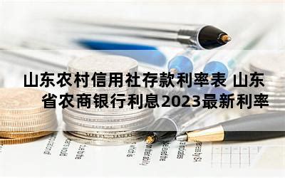 山东农村信用社存款利率表 山东省农商银行利息2023最新利率-随便找财经网